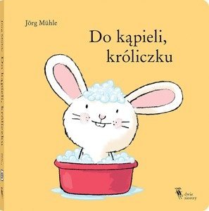 Do kąpieli, króliczku Wydawnictwo Dwie Siostry, książki dla dzieci